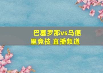 巴塞罗那vs马德里竞技 直播频道